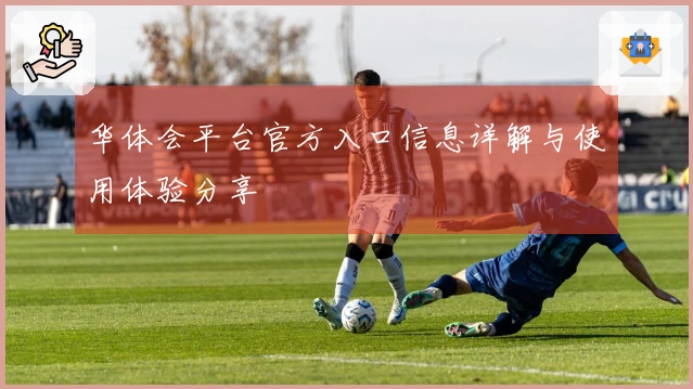 华体会平台官方入口信息详解与使用体验分享