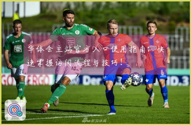 华体会主站官方入口使用指南：快速掌握访问流程与技巧！