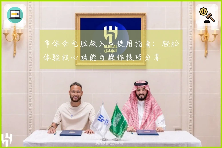 华体会电脑版入口使用指南：轻松体验核心功能与操作技巧分享